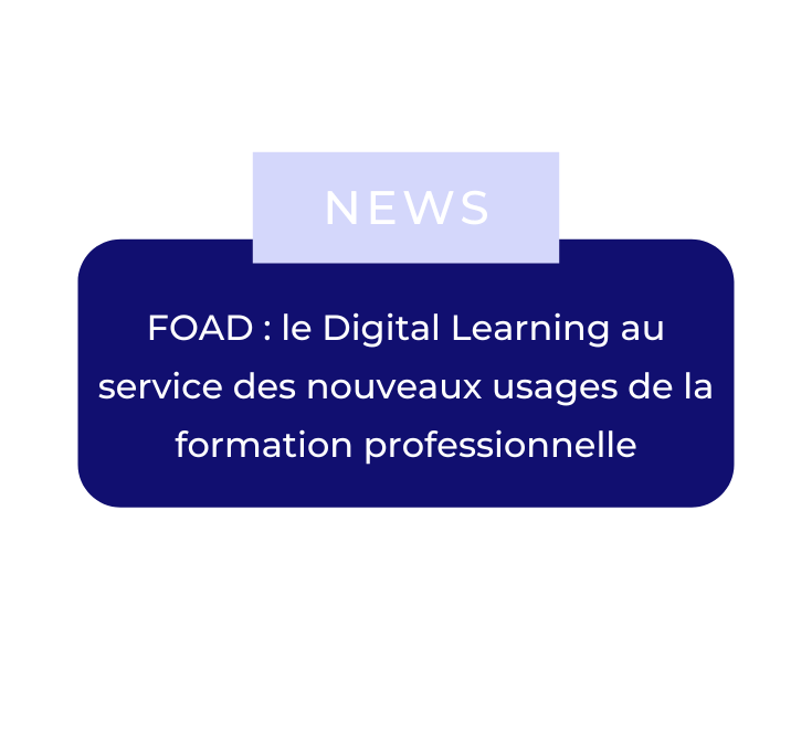 FOAD : le Digital Learning au service des nouveaux usages de la formation professionnelle