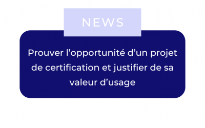 Prouver l’opportunité d’un projet de certification et justifier de sa valeur d’usage
