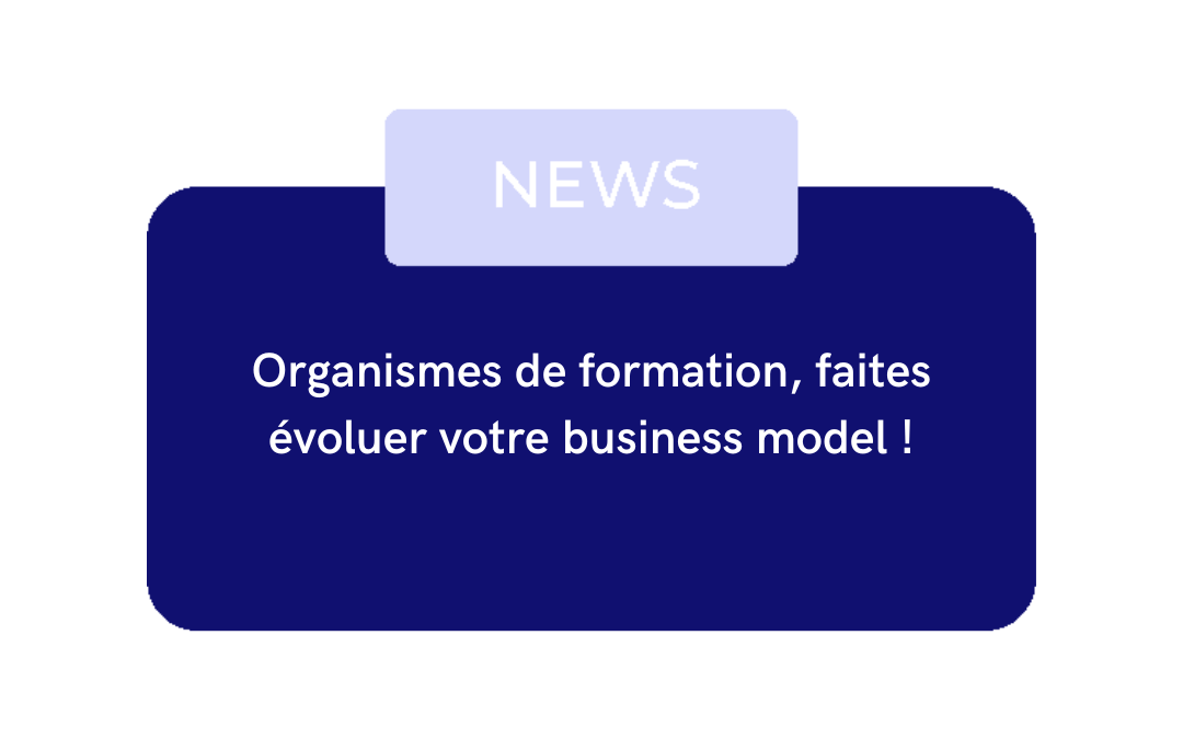 Organismes de formation, faites évoluer votre business model !
