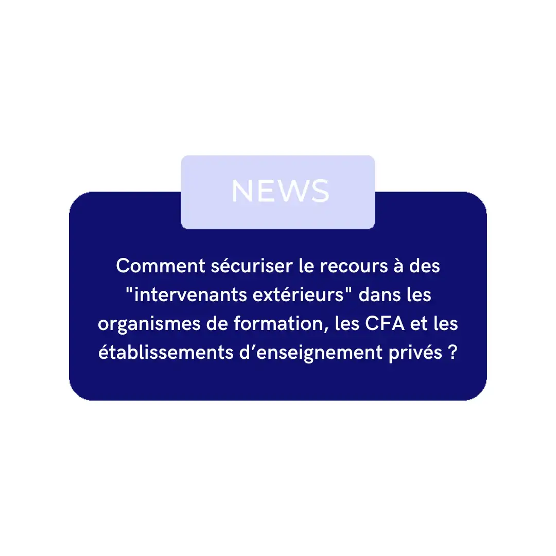 Comment sécuriser le recours à des « intervenants extérieurs » dans les organismes de formation, les CFA et les établissements d’enseignement privés ?