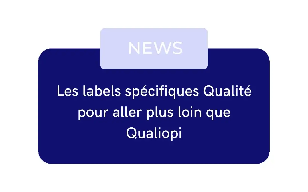 Les labels spécifiques Qualité pour aller plus loin que Qualiopi