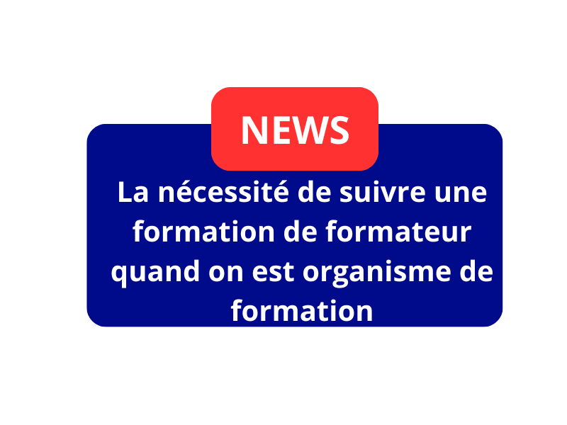 La nécessité de suivre une formation de formateur quand on est organisme de formation