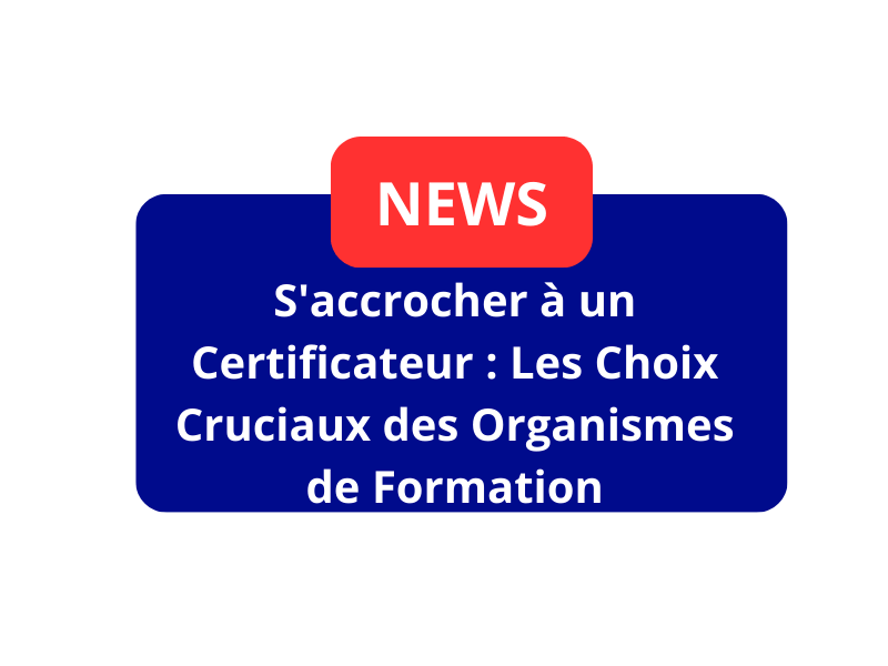 S&rsquo;accrocher à un Certificateur : Les Choix Cruciaux des Organismes de Formation