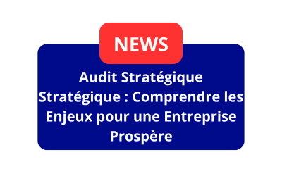 Audit Stratégique Stratégique : Comprendre les Enjeux pour une Entreprise Prospère
