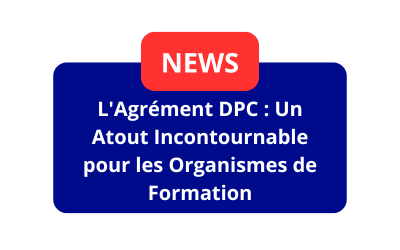 L&rsquo;Agrément DPC : Un Atout Incontournable pour les Organismes de Formation