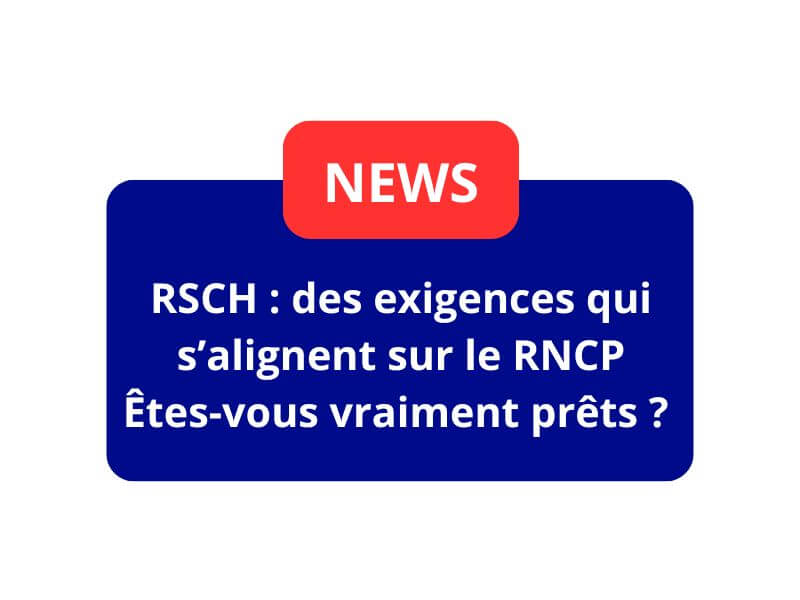RSCH : des exigences qui s’alignent sur le RNCP Êtes-vous vraiment prêts ?