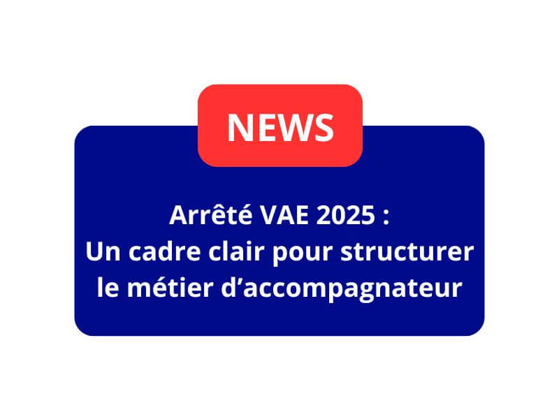 Arrêté VAE 2025 : Un cadre clair pour structurer le métier d’accompagnateur
