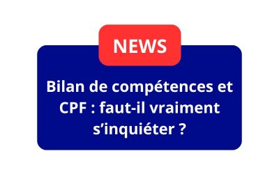 Bilan de compétences et CPF : faut-il vraiment s’inquiéter ?