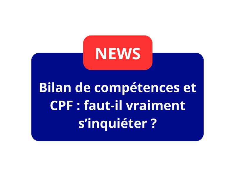 bilan de compétences et CPF, faut-il vraiment s'inquiéter